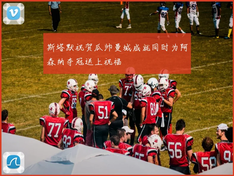斯塔默祝贺瓜帅曼城成就同时为阿森纳夺冠送上祝福